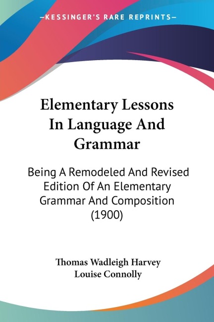 Elementary Lessons In Language And Grammar: Being A Remodeled And Revised Edition Of An Elementary Grammar And Composition (1900)
