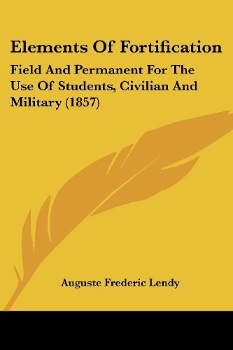 Elements of Fortification Field and Permanent for the Use of Students, Civilian and Military (1857)