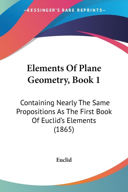 Elements Of Plane Geometry, Book 1: Containing Nearly The Same Propositions As The First Book Of Euclids Elements (1865)
