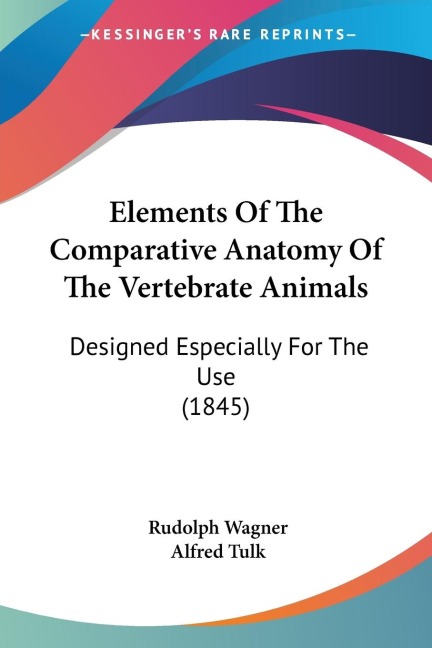 Elements Of The Comparative Anatomy Of The Vertebrate Animals: Designed Especially For The Use (1845)