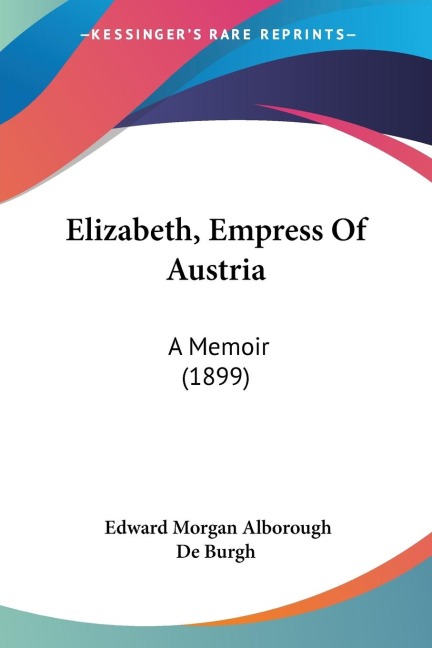 Elizabeth, Empress Of Austria: A Memoir (1899)