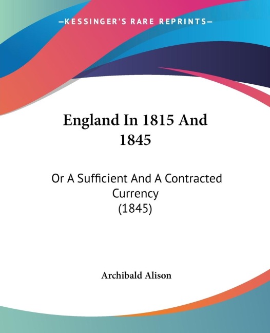 England In 1815 And 1845: Or A Sufficient And A Contracted Currency (1845)