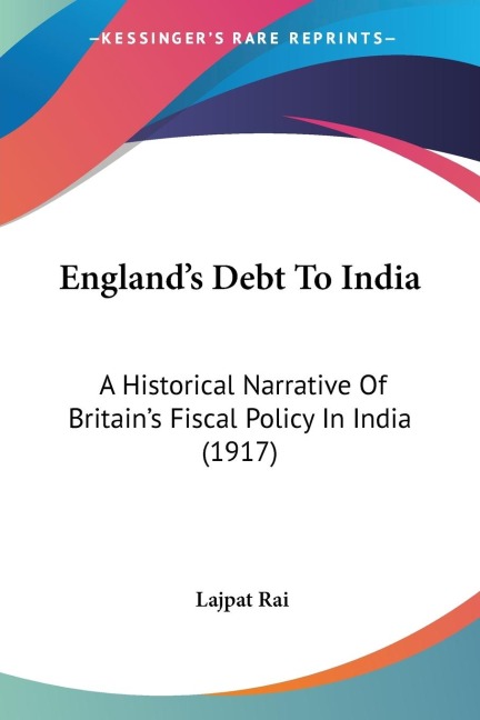 Englands Debt To India: A Historical Narrative Of Britains Fiscal Policy In India (1917)