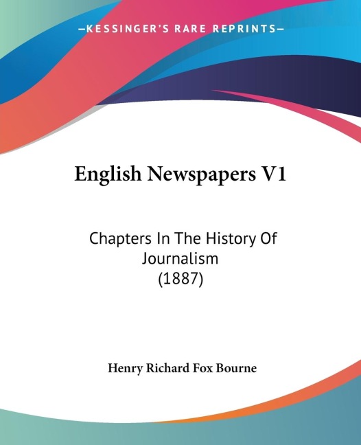 English Newspapers V1: Chapters In The History Of Journalism (1887)