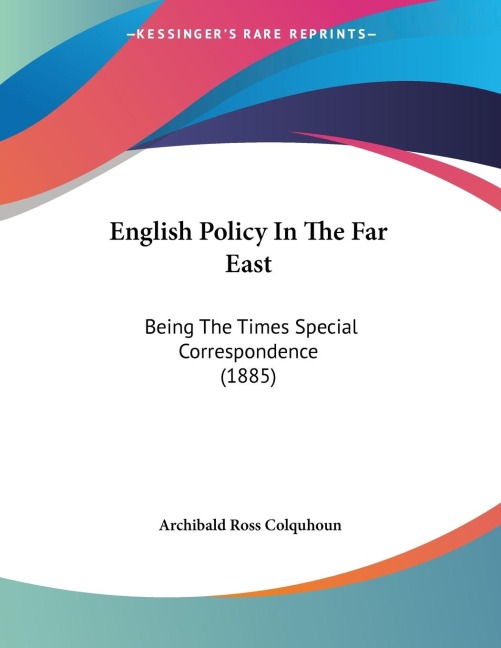 English Policy In The Far East: Being The Times Special Correspondence (1885)