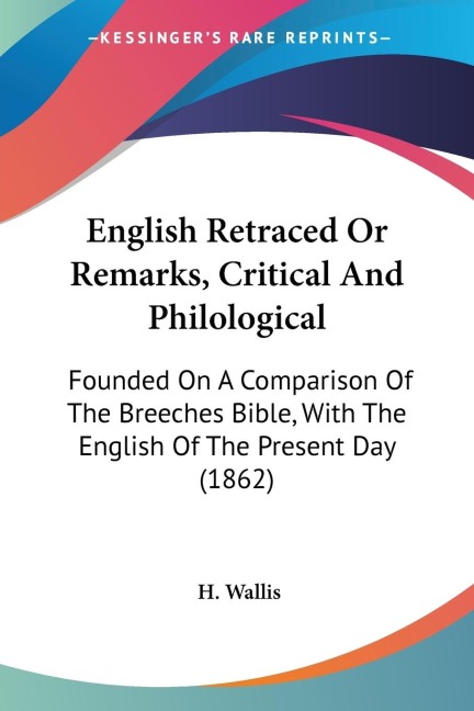 English Retraced Or Remarks, Critical And Philological: Founded On A Comparison Of The Breeches Bible, With The English Of The Present Day (1862)