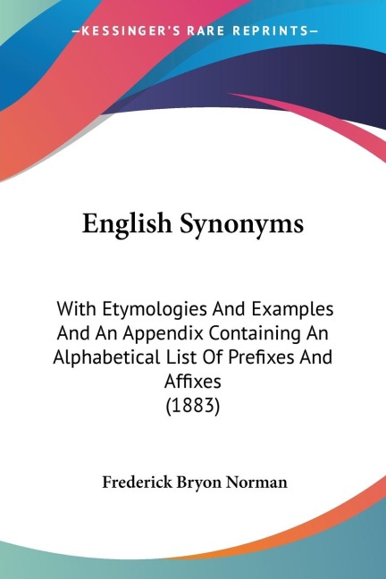 English Synonyms: With Etymologies And Examples And An Appendix Containing An Alphabetical List Of Prefixes And Affixes (1883)