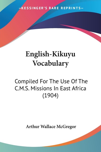 English-Kikuyu Vocabulary: Compiled For The Use Of The C.M.S. Missions In East Africa (1904)