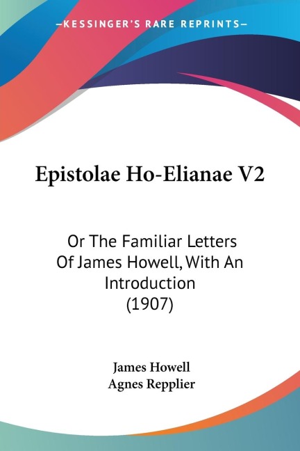 Epistolae Ho-Elianae V2: Or The Familiar Letters Of James Howell, With An Introduction (1907)