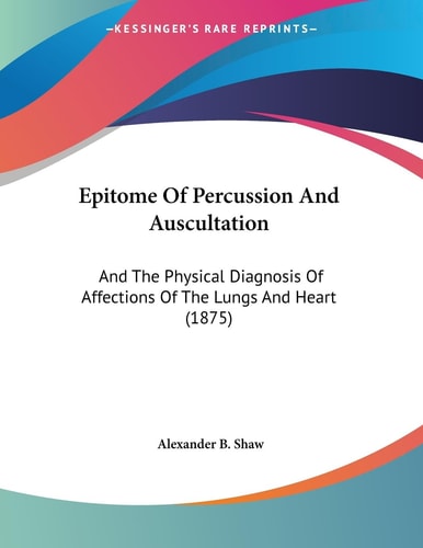 Epitome Of Percussion And Auscultation And The Physical Diagnosis Of Affections Of The Lungs And Heart (1875)