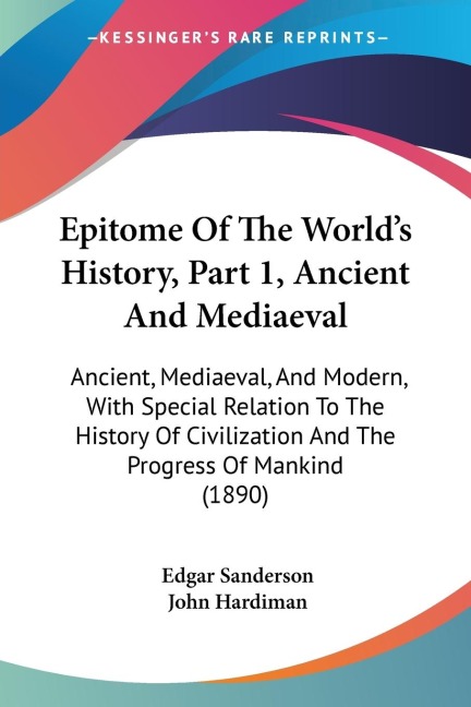 Epitome Of The Worlds History, Part 1, Ancient And Mediaeval: Ancient, Mediaeval, And Modern, With Special Relation To The History Of Civilization And The Progress Of Mankind (1890)