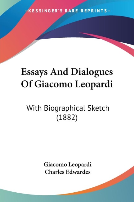 Essays And Dialogues Of Giacomo Leopardi: With Biographical Sketch (1882)