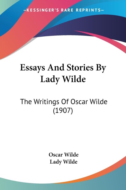 Essays And Stories By Lady Wilde: The Writings Of Oscar Wilde (1907)