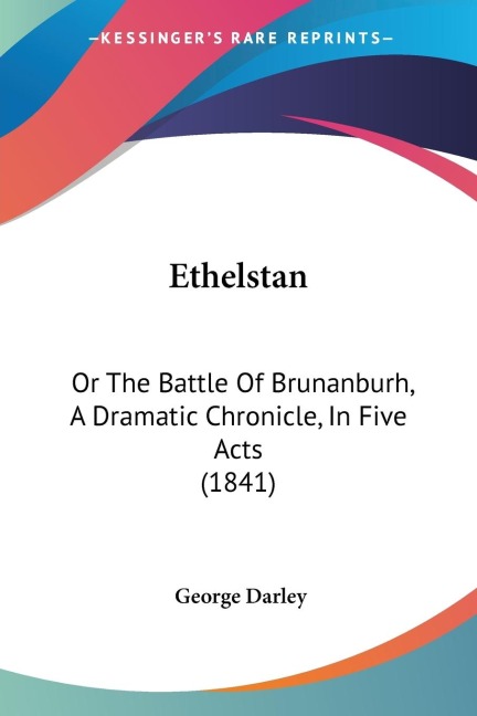 Ethelstan: Or The Battle Of Brunanburh, A Dramatic Chronicle, In Five Acts (1841)