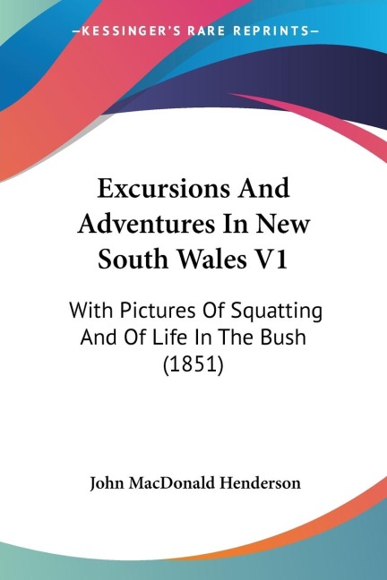 Excursions And Adventures In New South Wales V1: With Pictures Of Squatting And Of Life In The Bush (1851)