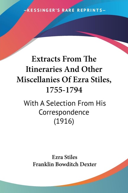Extracts From The Itineraries And Other Miscellanies Of Ezra Stiles, 1755-1794: With A Selection From His Correspondence (1916)