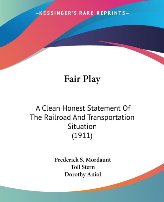 Fair Play: A Clean Honest Statement Of The Railroad And Transportation Situation (1911)