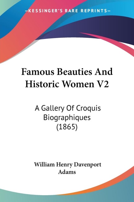 Famous Beauties And Historic Women V2: A Gallery Of Croquis Biographiques (1865)