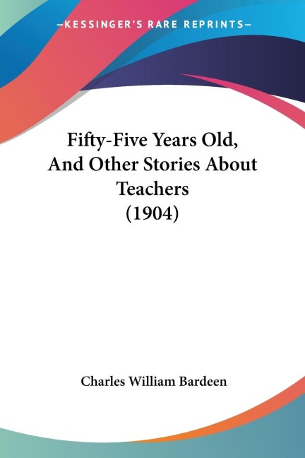 Fifty-Five Years Old, And Other Stories About Teachers (1904)
