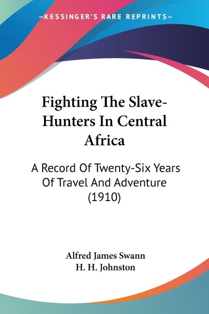 Fighting The Slave-Hunters In Central Africa: A Record Of Twenty-Six Years Of Travel And Adventure (1910)
