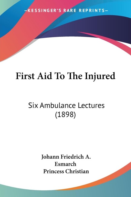 First Aid To The Injured: Six Ambulance Lectures (1898)