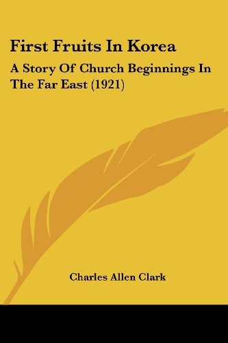 First Fruits In Korea A Story Of Church Beginnings In The Far East (1921)