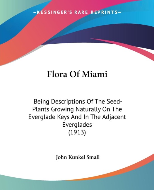 Flora Of Miami: Being Descriptions Of The Seed-Plants Growing Naturally On The Everglade Keys And In The Adjacent Everglades (1913)