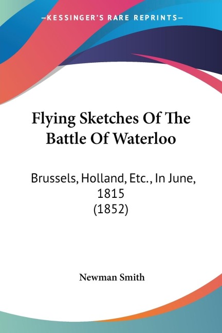 Flying Sketches Of The Battle Of Waterloo: Brussels, Holland, Etc., In June, 1815 (1852)