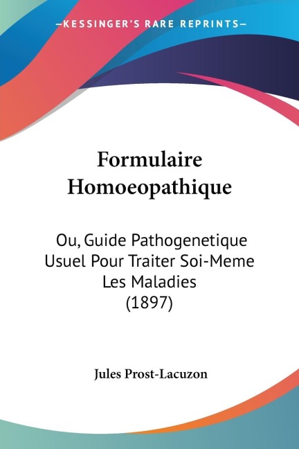 Formulaire Homoeopathique: Ou, Guide Pathogenetique Usuel Pour Traiter Soi-Meme Les Maladies (1897)