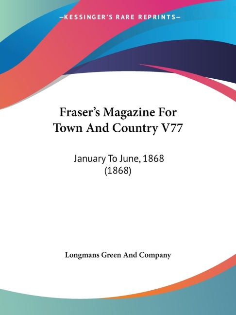 Frasers Magazine For Town And Country V77: January To June, 1868 (1868)
