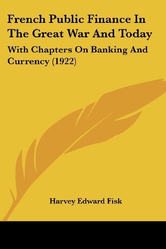 French Public Finance In The Great War And Today With Chapters On Banking And Currency (1922)