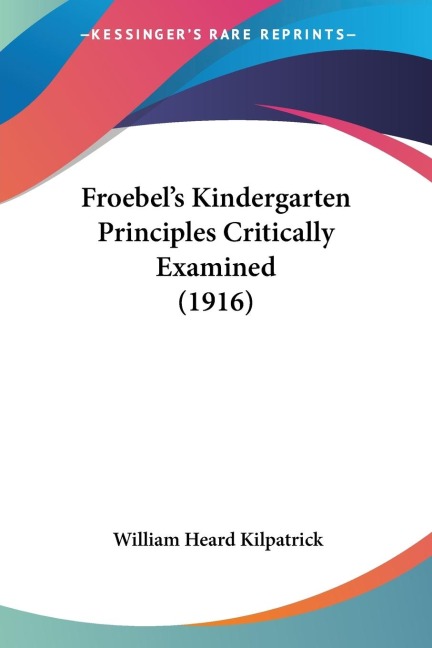 Froebels Kindergarten Principles Critically Examined (1916)