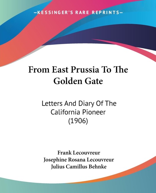 From East Prussia To The Golden Gate: Letters And Diary Of The California Pioneer (1906)
