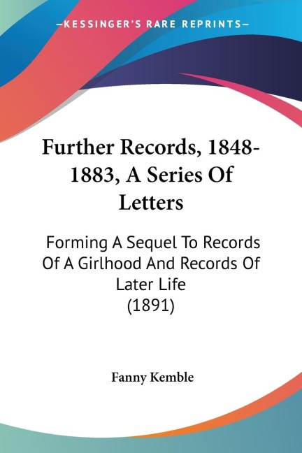 Further Records, 1848-1883, A Series Of Letters: Forming A Sequel To Records Of A Girlhood And Records Of Later Life (1891)