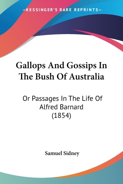 Gallops And Gossips In The Bush Of Australia: Or Passages In The Life Of Alfred Barnard (1854)
