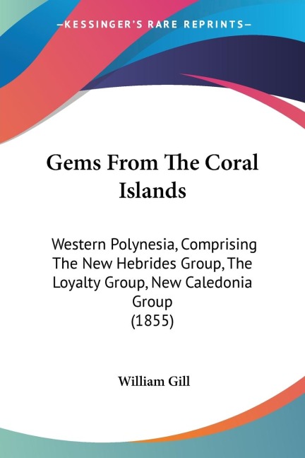 Gems From The Coral Islands: Western Polynesia, Comprising The New Hebrides Group, The Loyalty Group, New Caledonia Group (1855)