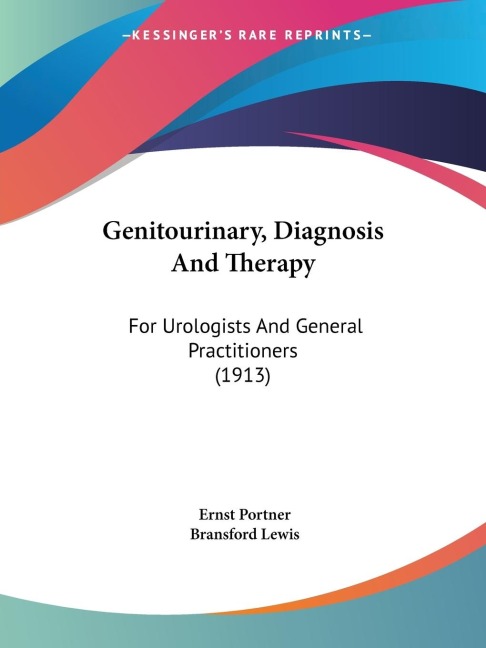 Genitourinary, Diagnosis And Therapy: For Urologists And General Practitioners (1913)