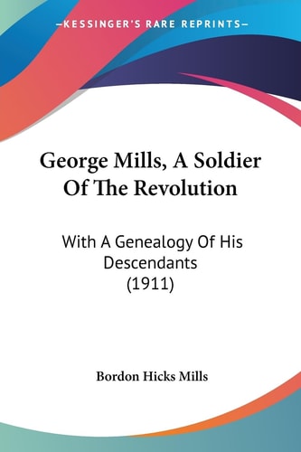 George Mills, A Soldier Of The Revolution With A Genealogy Of His Descendants (1911)