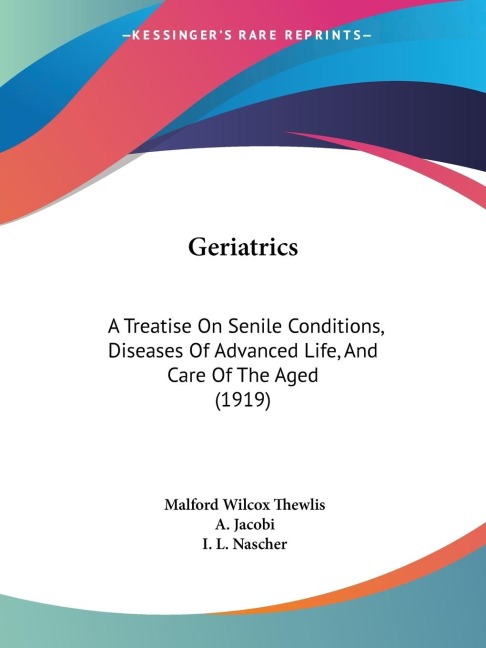 Geriatrics: A Treatise On Senile Conditions, Diseases Of Advanced Life, And Care Of The Aged (1919)