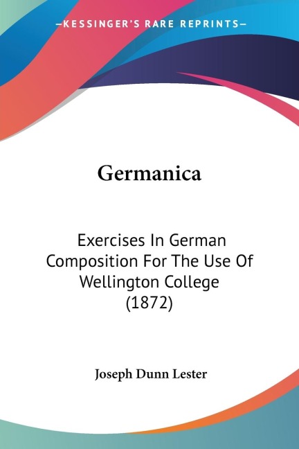 Germanica: Exercises In German Composition For The Use Of Wellington College (1872)