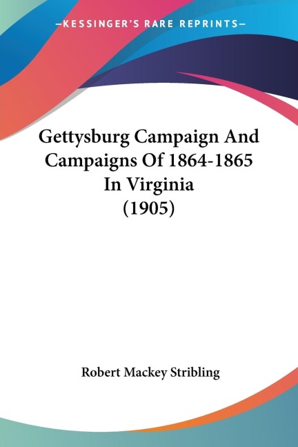 Gettysburg Campaign And Campaigns Of 1864-1865 In Virginia (1905)