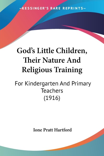 Gods Little Children, Their Nature And Religious Training: For Kindergarten And Primary Teachers (1916)