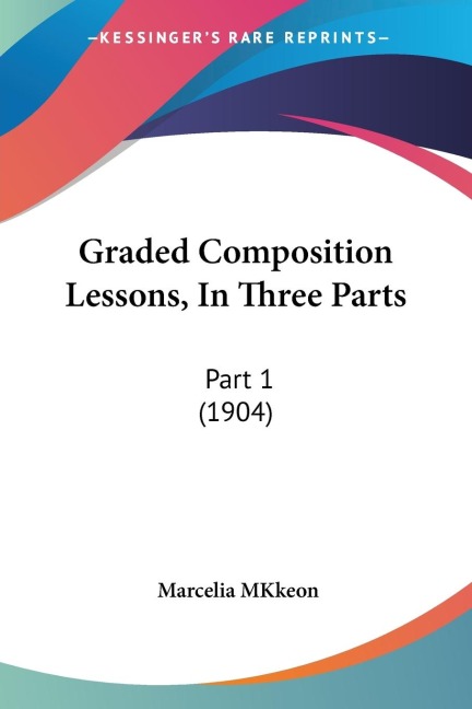 Graded Composition Lessons, In Three Parts: Part 1 (1904)