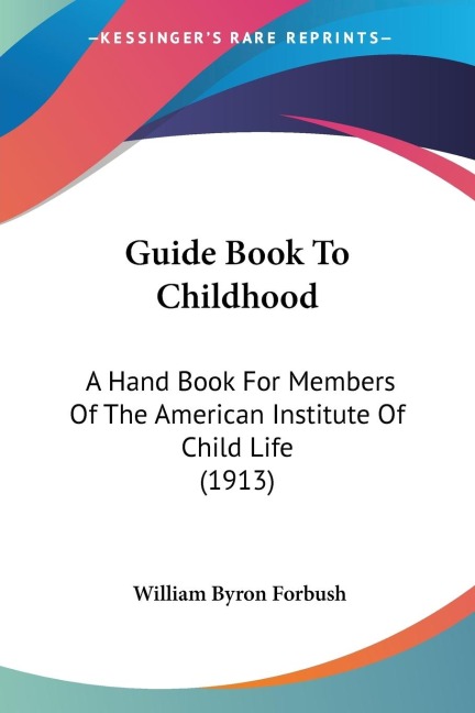 Guide Book To Childhood: A Hand Book For Members Of The American Institute Of Child Life (1913)
