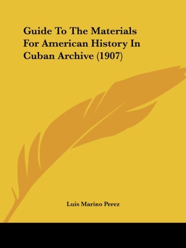 Guide To The Materials For American History In Cuban Archive (1907)