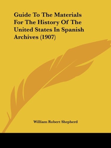 Guide To The Materials For The History Of The United States In Spanish Archives (1907)