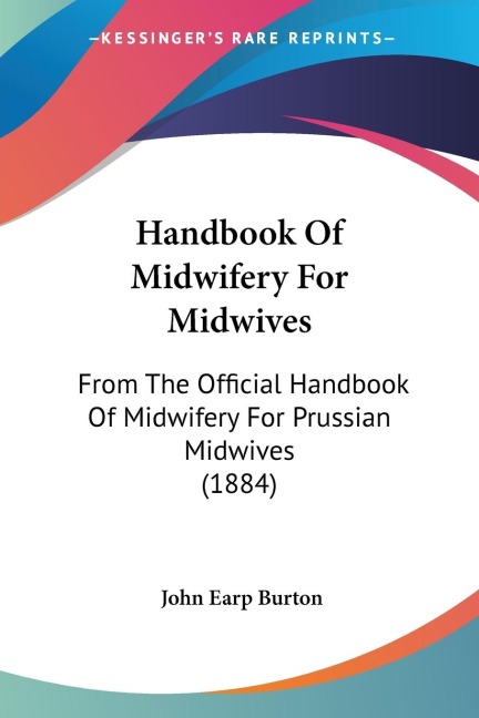 Handbook Of Midwifery For Midwives: From The Official Handbook Of Midwifery For Prussian Midwives (1884)
