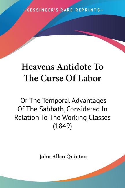 Heavens Antidote To The Curse Of Labor: Or The Temporal Advantages Of The Sabbath, Considered In Relation To The Working Classes (1849)