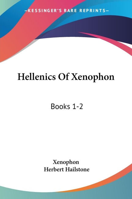Hellenics Of Xenophon: Books 1-2: With Notes Critical And Explanatory Analysis Indices And Map (1882)