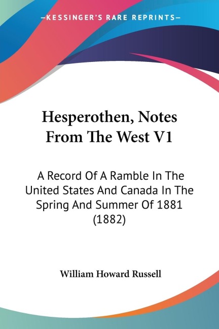 Hesperothen, Notes From The West V1: A Record Of A Ramble In The United States And Canada In The Spring And Summer Of 1881 (1882)
